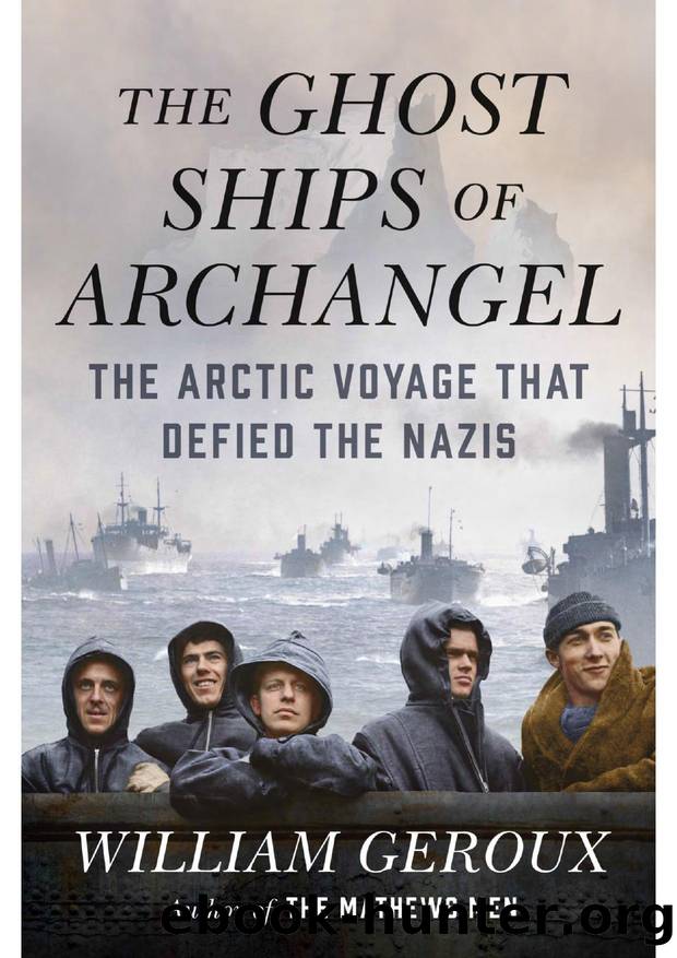 The Ghost Ships of Archangel: The Arctic Voyage That Defied the Nazis by William Geroux